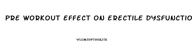 pre workout effect on erectile dysfunction