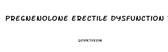 pregnenolone erectile dysfunction reddit