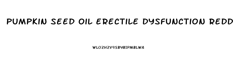 pumpkin seed oil erectile dysfunction reddit