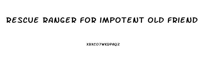 rescue ranger for impotent old friend