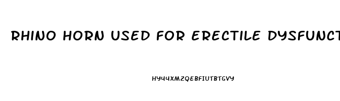 rhino horn used for erectile dysfunction