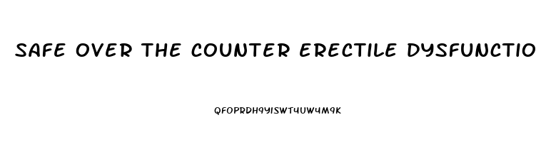 safe over the counter erectile dysfunction pills