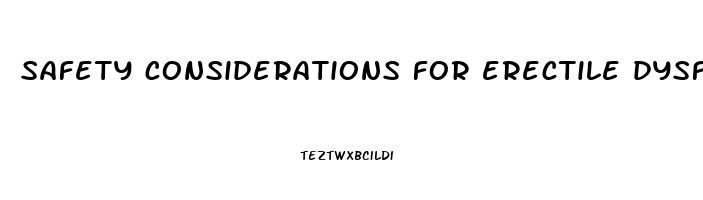 safety considerations for erectile dysfunction