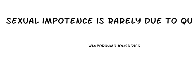 sexual impotence is rarely due to quizlet