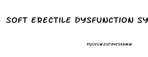 soft erectile dysfunction symptoms