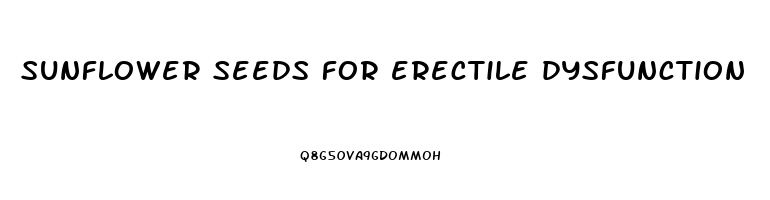 sunflower seeds for erectile dysfunction