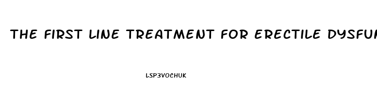 the first line treatment for erectile dysfunction is