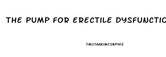 the pump for erectile dysfunction