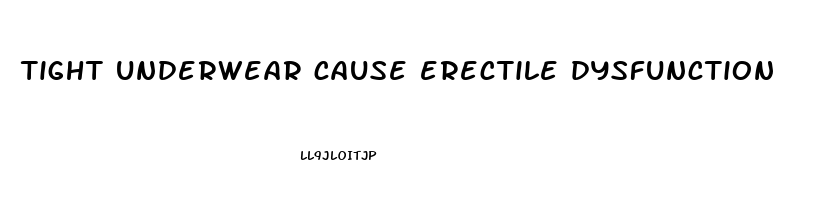 tight underwear cause erectile dysfunction