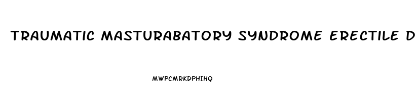 traumatic masturabatory syndrome erectile dysfunction