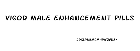 vigor male enhancement pills