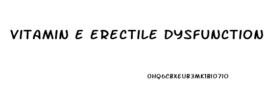 vitamin e erectile dysfunction