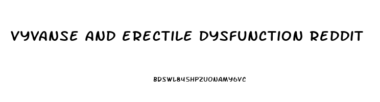 vyvanse and erectile dysfunction reddit