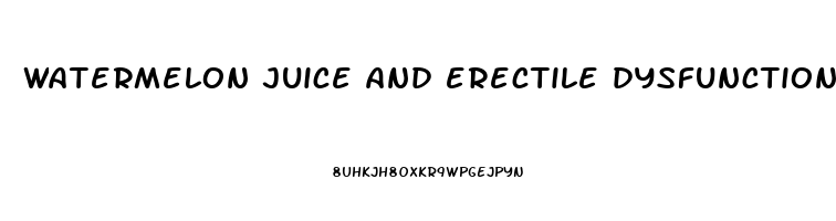 watermelon juice and erectile dysfunction