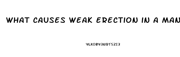 what causes weak erection in a man