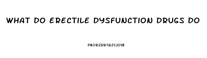 what do erectile dysfunction drugs do