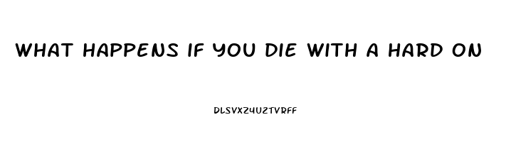 what happens if you die with a hard on