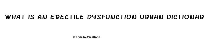 what is an erectile dysfunction urban dictionary