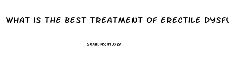 what is the best treatment of erectile dysfunction