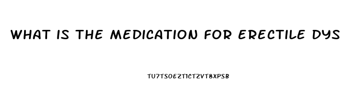 what is the medication for erectile dysfunction