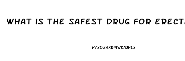 what is the safest drug for erectile dysfunction