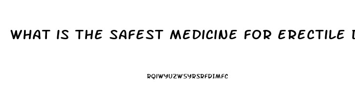 what is the safest medicine for erectile dysfunction