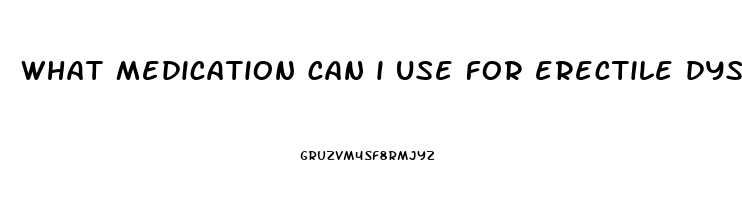 what medication can i use for erectile dysfunction