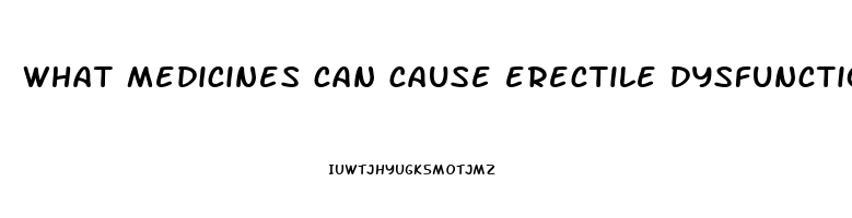 what medicines can cause erectile dysfunction