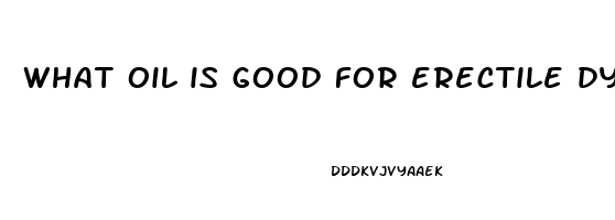 what oil is good for erectile dysfunction