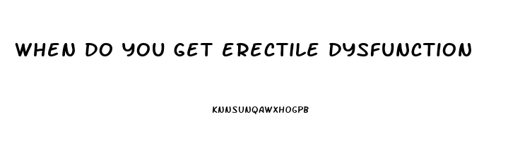 when do you get erectile dysfunction