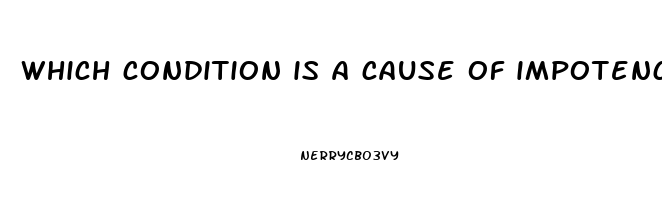 which condition is a cause of impotency in men