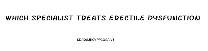 which specialist treats erectile dysfunction