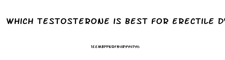 which testosterone is best for erectile dysfunction