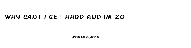 why cant i get hard and im 20
