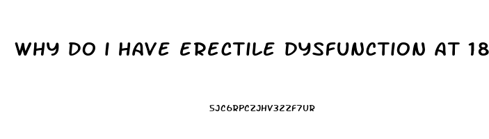 why do i have erectile dysfunction at 18