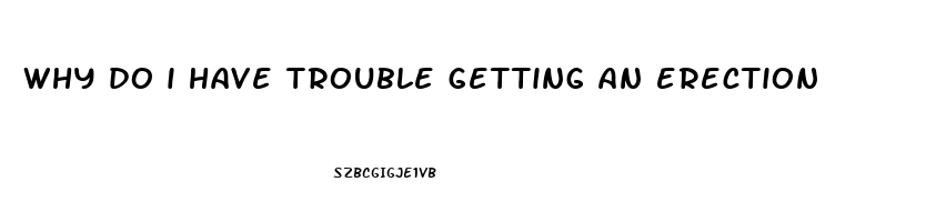 why do i have trouble getting an erection