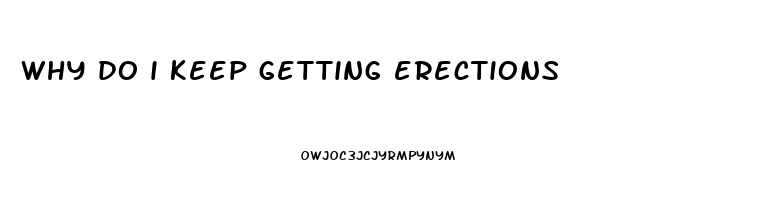 why do i keep getting erections