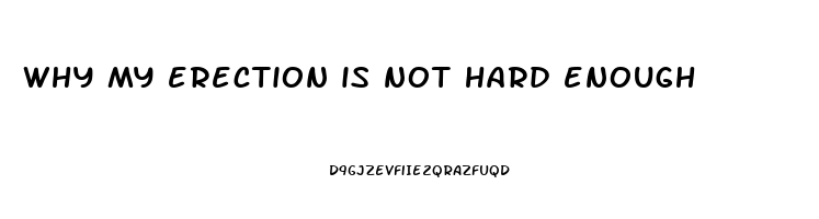 why my erection is not hard enough