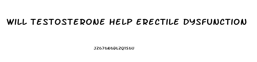 will testosterone help erectile dysfunction