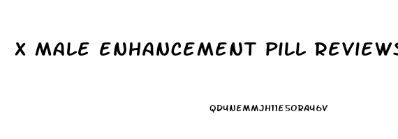 x male enhancement pill reviews