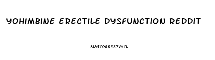 yohimbine erectile dysfunction reddit
