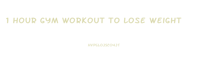 1 hour gym workout to lose weight