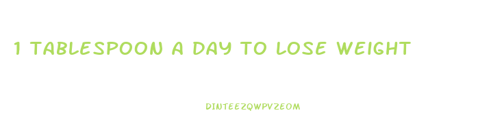 1 tablespoon a day to lose weight