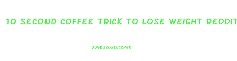 10 second coffee trick to lose weight reddit