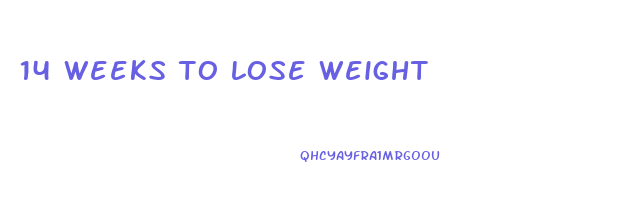 14 weeks to lose weight