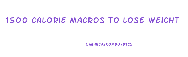 1500 calorie macros to lose weight