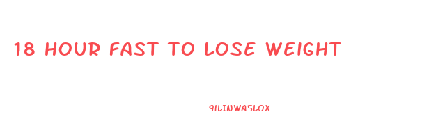 18 hour fast to lose weight