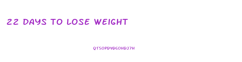 22 days to lose weight