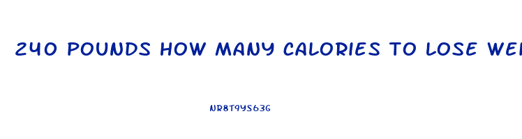 240 pounds how many calories to lose weight