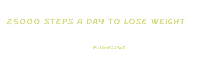 25000 steps a day to lose weight